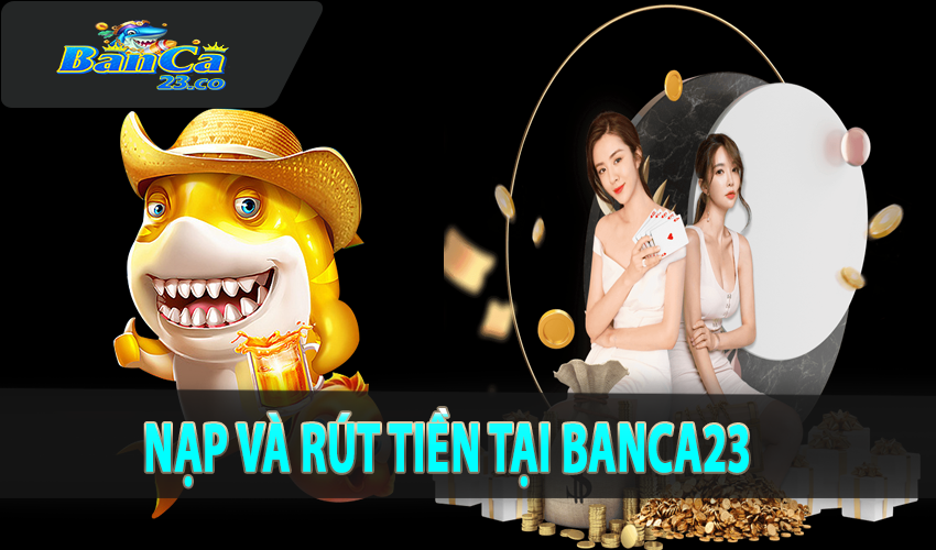 Các phương thức nạp và rút tiền tại Banca23