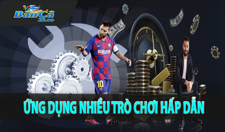 Ứng dụng nhiều trò chơi hấp dẫn