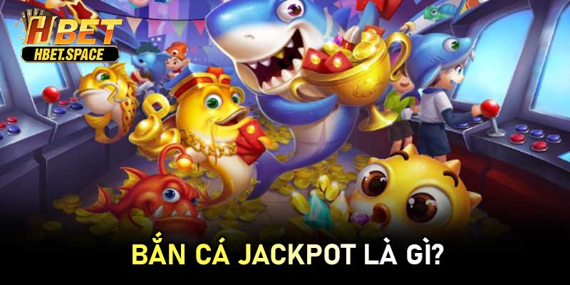 Bắn Cá Jackpot Là Gì? 