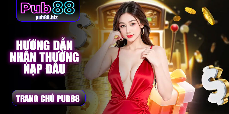Hướng dẫn nhận thưởng nạp đầu Pub88