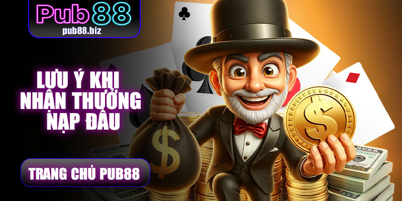 Lưu ý khi nhận thưởng nạp đầu Pub88