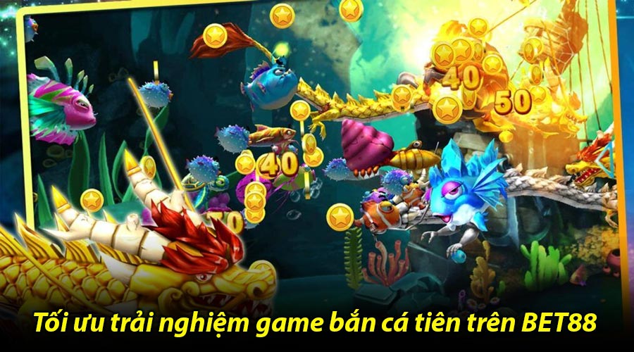Tối ưu trải nghiệm game bắn cá tiên trên BET88
