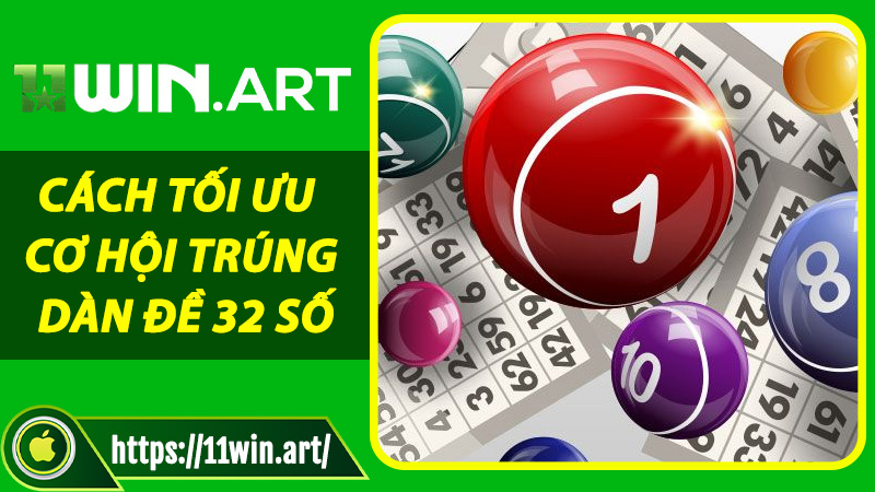 Cách tối ưu cơ hội trúng Dàn Đề 32 Số